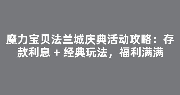 魔力宝贝法兰城庆典活动攻略：存款利息 + 经典玩法，福利满满